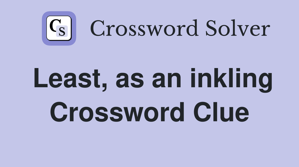 Least, as an inkling Crossword Clue Answers Crossword Solver